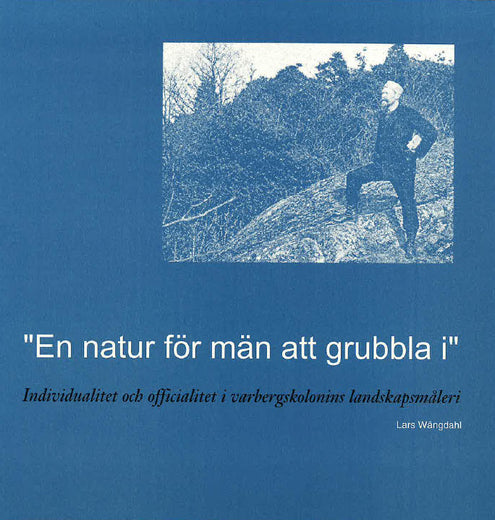 "En natur för män att grubbla i" : individualitet och officialitet i Varbergskolonins landskapsmåleri