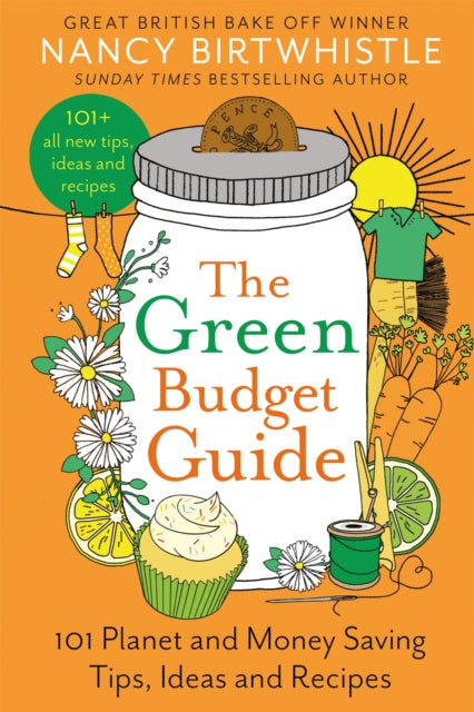 Green Budget Guide: 101 Planet and Money Saving Tips, Ideas and Recipes, The