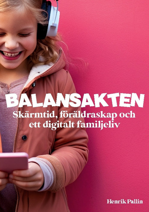 Balansakten : skärmtid, föräldraskap och ett digitalt familjeliv