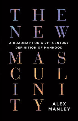 New Masculinity: A Roadmap for a 21st-Century Definition of Manhood, The