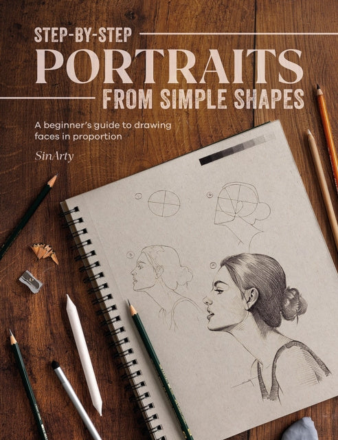 Step-By-Step Portraits from Simple Shapes: A Beginner’s Guide to Drawing Faces in Proportion
