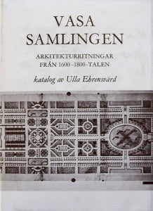 Vasasamlingen : arkitekturritningar från 1600-1800-talen = [Die Wasa-Sammlung] : [Architekturzeichnungen des 17.-19. Jahrhunderts] : katalog