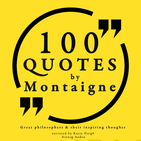 100 Quotes by Montaigne: Great Philosophers & Their Inspiring Thoughts