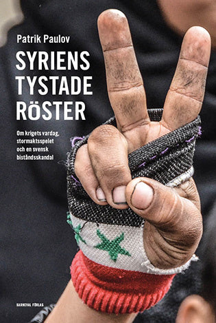 Syriens tystade röster : om krigets vardag, stormaktspelet och en svensk biståndsskandal