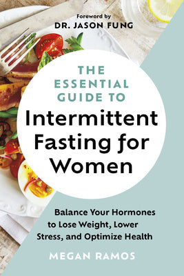 Essential Guide to Intermittent Fasting for Women: Balance Your Hormones to Lose Weight, Lower Stress, and Optimize Health, The