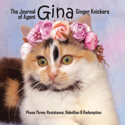 Journal of Agent Gina Ginger Knickers Phase Three: Resistance, Rebellion & Redemption, The
