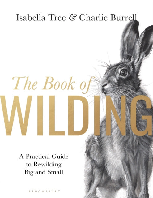Book of Wilding: A Practical Guide to Rewilding, Big and Small, The