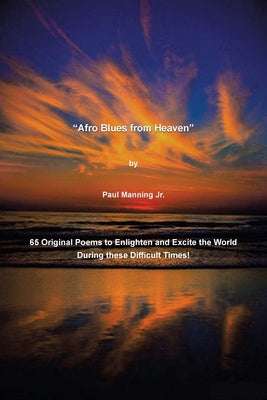 "Afro Blues from Heaven": 65 Original Poems to Enlighten and Excite the World During these Difficult Times!