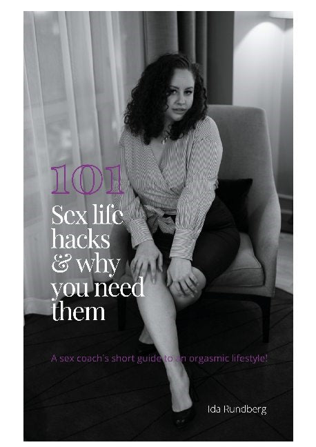 101 #sexlifehacks & why you need them : a sex coach's short guide to an orgasmic lifestyle!