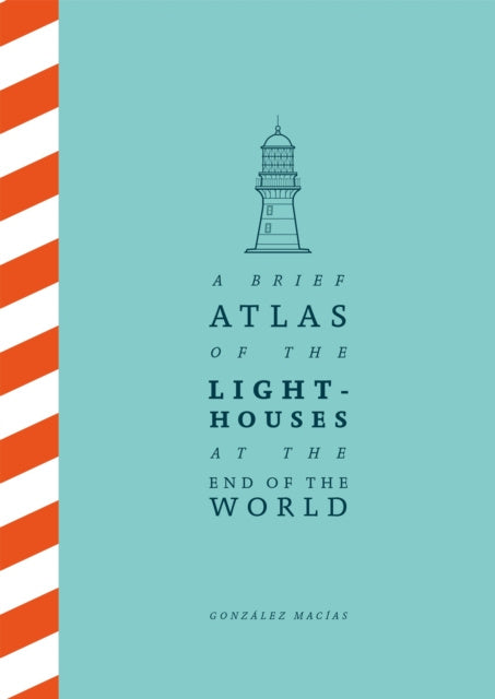 Brief Atlas of the Lighthouses at the End of the World, A