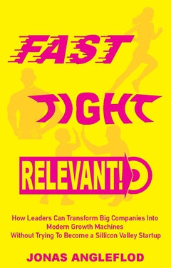 Fast, tight, relevant! : how leaders can transform Big Companies Into  Modern Growth Machines  Without Trying To Become a Sillicon Valley Startup