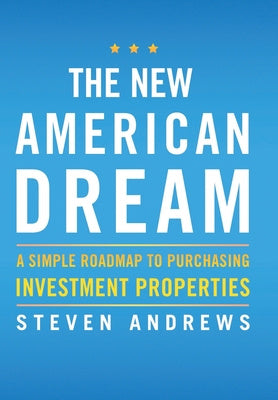 New American Dream: A Simple Roadmap To Purchasing Investment Properties, The