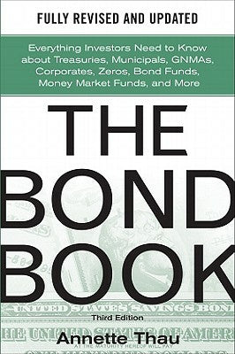 Valokuva kirjasta Annette Thau Bond Book, Third Edition: Everything Investors Need to Know About Treasuries, Municipals, GNMAs, Corporates, Zeros, Bond Funds, Money Market Funds, and More, The, kuuluu tuoteryhmään Ulk talous yhteiskunta.