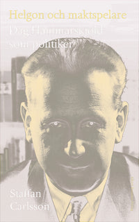 Helgon och maktspelare : Dag Hammarskjöld som politiker