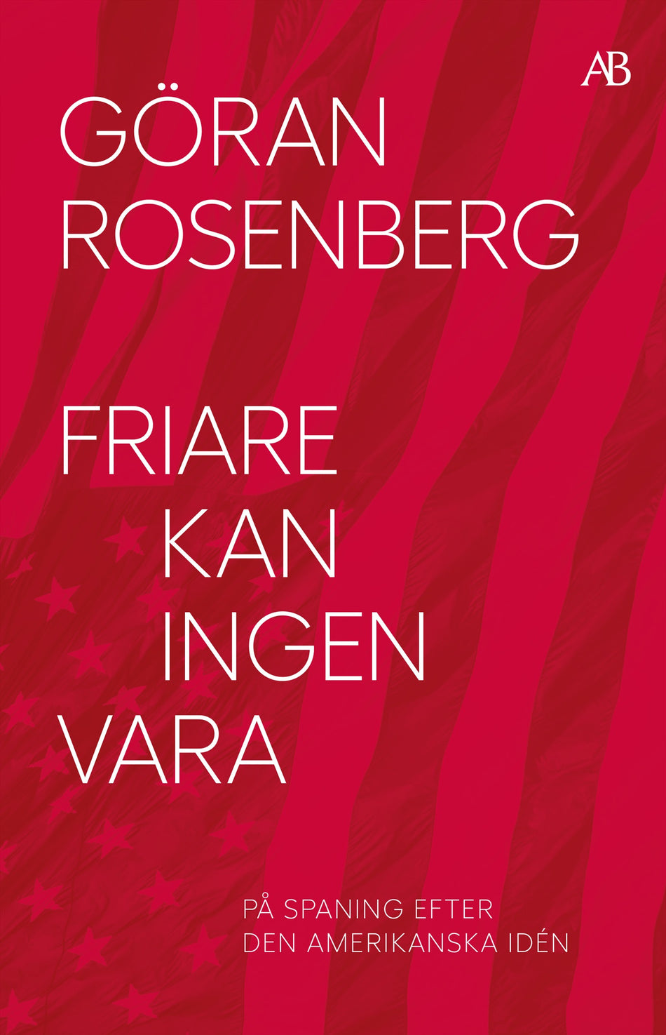 Valokuva kirjasta Göran Rosenberg Friare kan ingen vara : på spaning efter den amerikanska idén, kuuluu tuoteryhmään Ruots muu tieto.