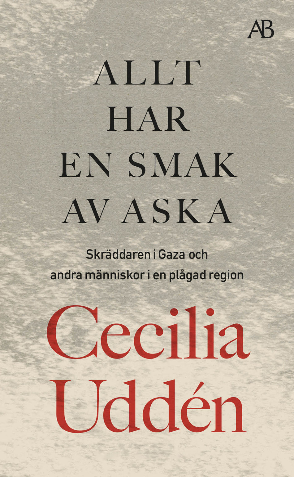 Valokuva kirjasta Cecilia Uddén Allt har en smak av aska : Skräddaren i Gaza och andra människor i en plågad region, kuuluu tuoteryhmään Ruots muu tieto.