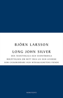 Long John Silver : den äventyrliga och sannfärdiga berättelsen om mitt fria liv och leverne som lyckoriddare och mänsklighetens fiende