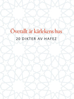 Överallt är kärlekens hus : 20 dikter av Hafez