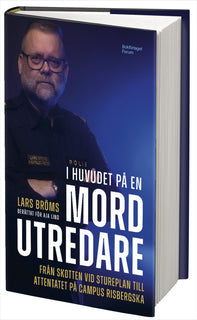 I huvudet på en mordutredare : Från skotten vid Stureplan till attentatet på Campus Risbergska