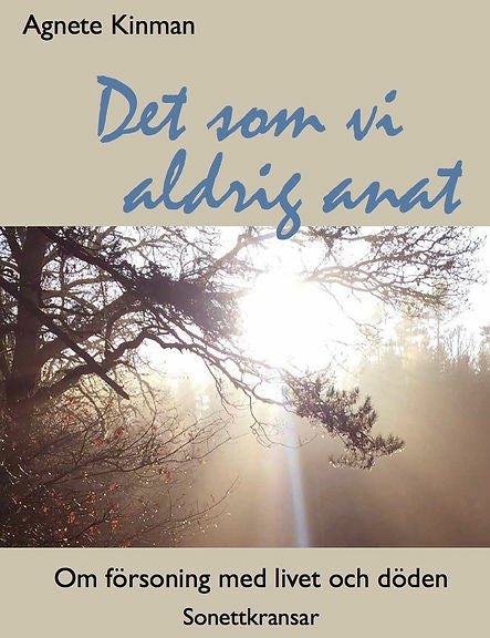 Valokuva kirjasta Agnete Kinman Det som vi aldrig anat : om försoning med livet och döden - sonettkransar., kuuluu tuoteryhmään Ruots muu tieto.