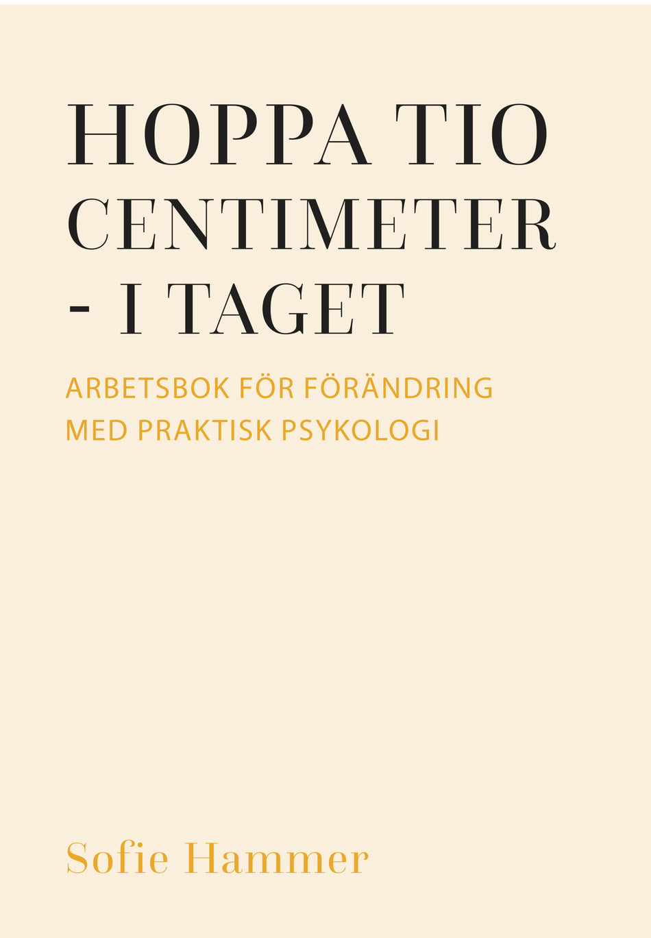 Valokuva kirjasta Sofie Hammer Hoppa tio centimeter - i taget : arbetsbok för förändring med praktisk psykologi, kuuluu tuoteryhmään Ruots muu tieto.