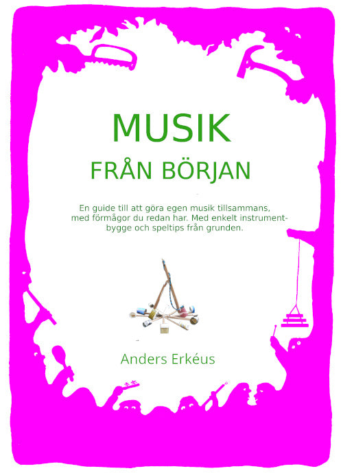 Valokuva kirjasta Anders Erkéus Musik från början : en guide till att göra egen musik tillsammans, med förmågor du redan har. Med enkelt instrumentbygge och speltips från grunden, kuuluu tuoteryhmään Ruots harrasteet taide.