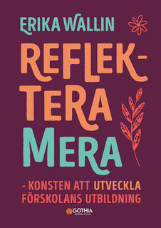 Reflektera mera : konsten att utveckla förskolans utbildning