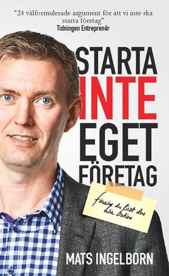 Valokuva kirjasta Mats Ingelborn Starta inte eget företag : Förrän du läst den här boken, kuuluu tuoteryhmään Ruots muu tieto.
