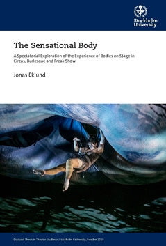 Valokuva kirjasta Jonas Eklund sensational body : a spectatorial exploration of the experience of bodies on stage in circus, burlesque and freak show, The, kuuluu tuoteryhmään Ruots harrasteet taide.