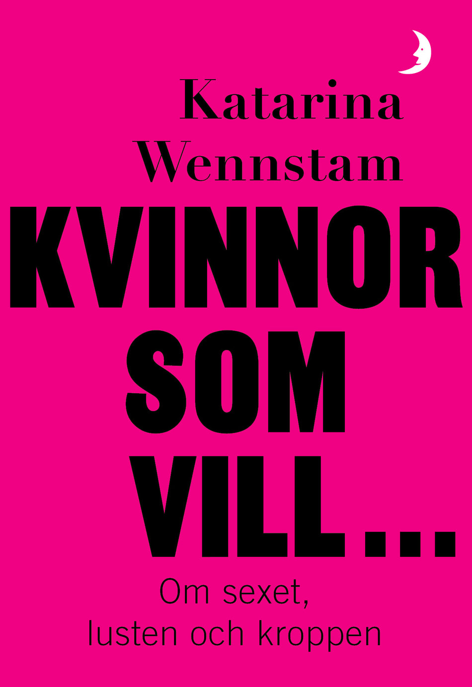 Valokuva kirjasta Katarina Wennstam Kvinnor som vill ... : Om sexet, lusten och kroppen, kuuluu tuoteryhmään Ruots muu tieto.