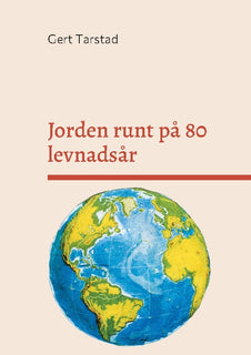 Jorden runt på 80 levnadsår : med resor, händelser, anekdoter och historia under min resa genom livet