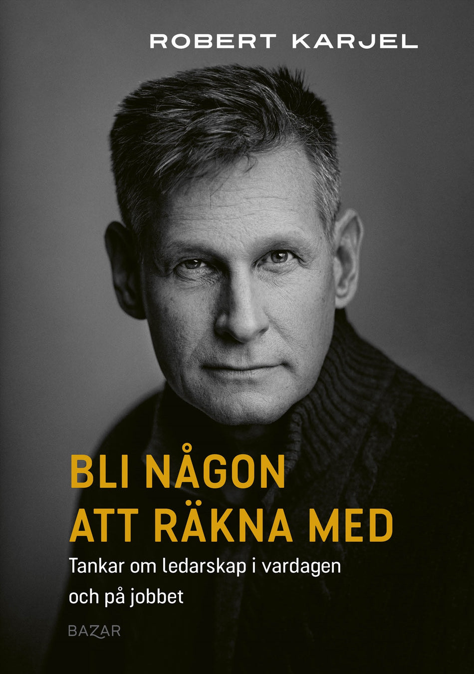 Valokuva kirjasta Robert Karjel Bli någon att räkna med : tankar om ledarskap i vardagen och på jobbet, kuuluu tuoteryhmään Ruots muu tieto.