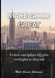 Make good great : en bok som hjälper dig göra verklighet av dina mål