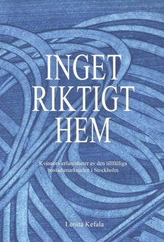 Valokuva kirjasta Lenita Kefala Inget riktigt hem : kvinnors erfarenheter av den tillfälliga bostadsmarknaden i Stockholm, kuuluu tuoteryhmään Ruots muu tieto.