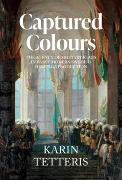 Valokuva kirjasta Karin Tetteris Captured colours : the agency of military flags in early modern Swedish heritage production, kuuluu tuoteryhmään Ruots muu tieto.
