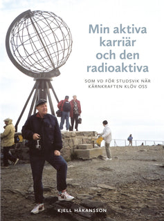 Min aktiva karriär och den radioaktiva : som vd för Studsvik när kärnkraften klöv oss