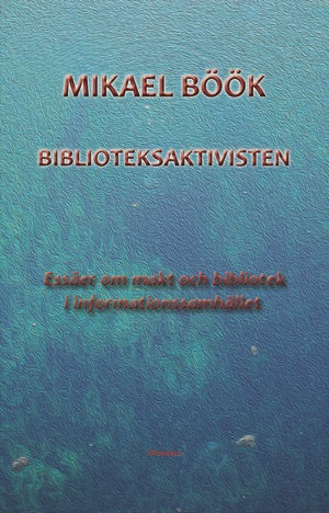 Valokuva kirjasta Mikael Böök Biblioteksaktivisten - Essäer om makt och bibliotek i informationssamhället, kuuluu tuoteryhmään Ruots muu tieto.