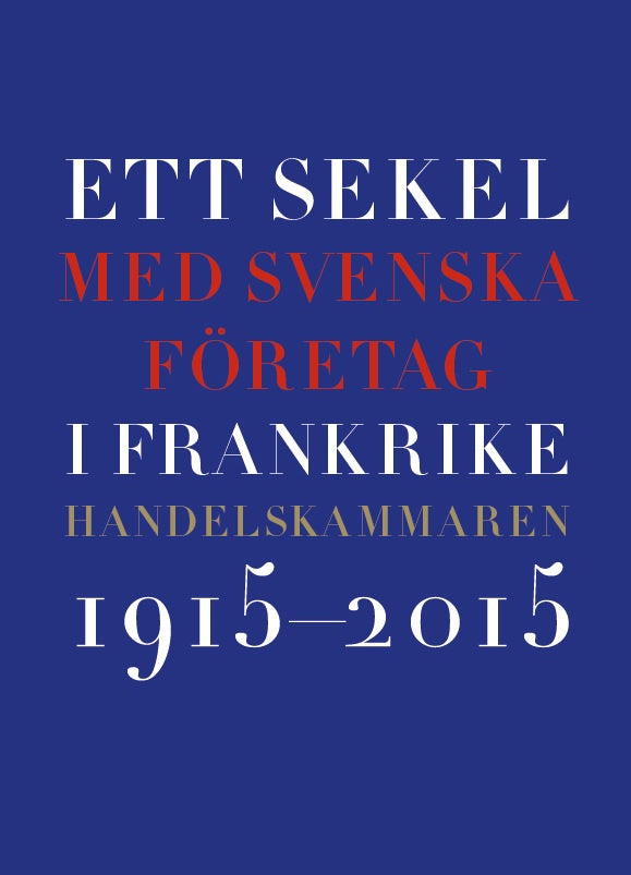 Valokuva kirjasta Franska handelskammaren i Sverige, Ett sekel med svenska företag i Frankrike : Handelskammaren 2015-2015, kuuluu tuoteryhmään Ruots muu tieto.