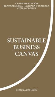 Sustainable business canvas : 9 komponenter för framgångsrika, hållbara & skalbara affärsmodeller