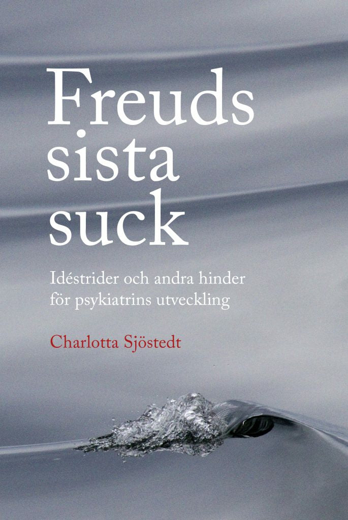 Valokuva kirjasta Charlotta Sjöstedt Freuds sista suck : idéstrider och andra hinder för psykiatrins utveckling, kuuluu tuoteryhmään Ruots muu tieto.