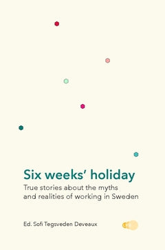 Valokuva kirjasta Sofi Tegsveden Deveaux Six weeks' holiday : true stories about the myths and realities of working in Sweden, kuuluu tuoteryhmään Ruots muu tieto.