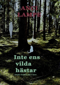 Valokuva kirjasta Anci Lampe Inte ens vilda hästar, kuuluu tuoteryhmään Ruots kaunokirjat.