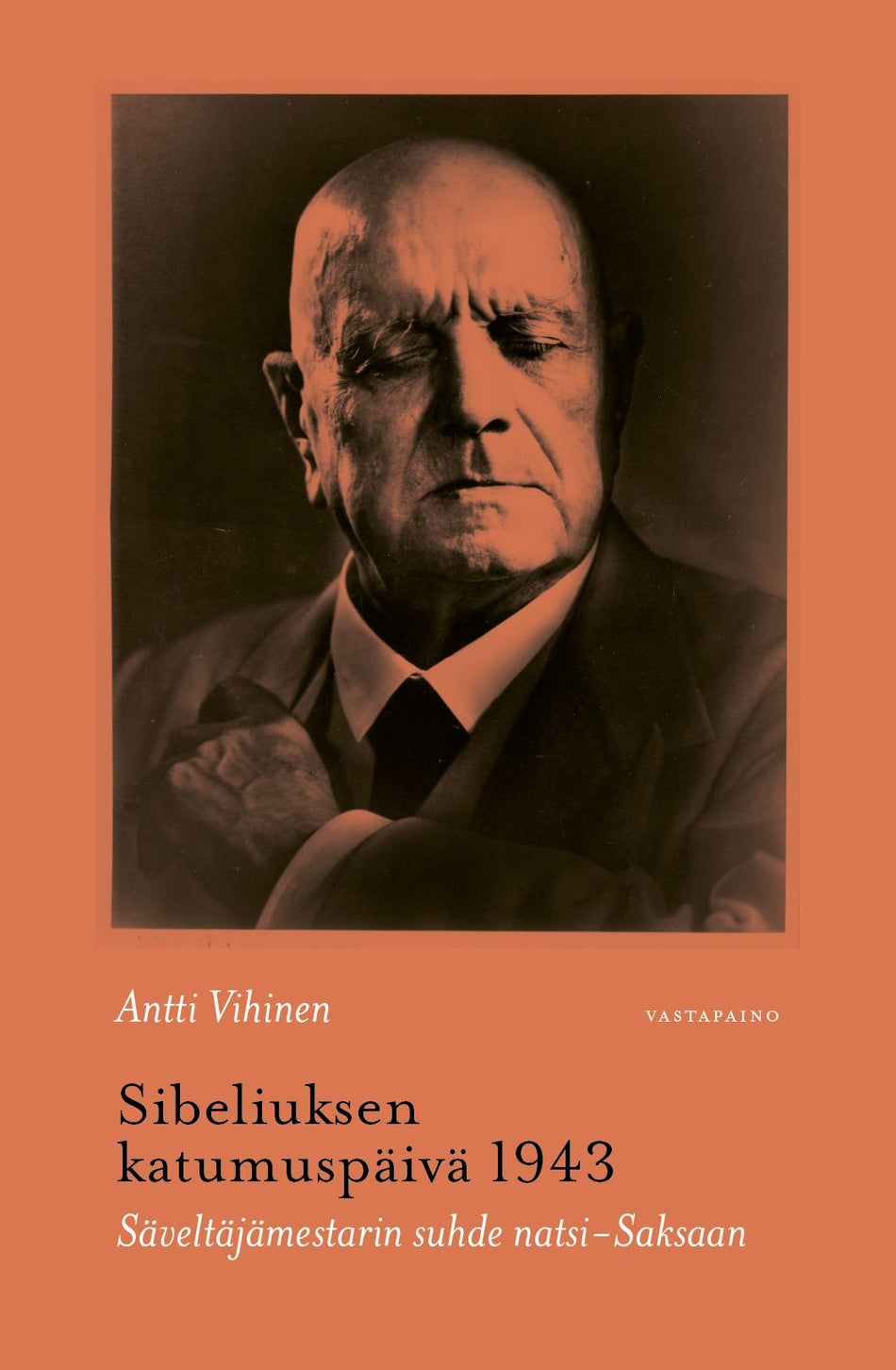 Sibeliuksen katumuspäivä 1943 - Säveltäjämestarin suhde natsi-Saksaan - Antti Vihinen - Kovakantinen | Suomalainen.com