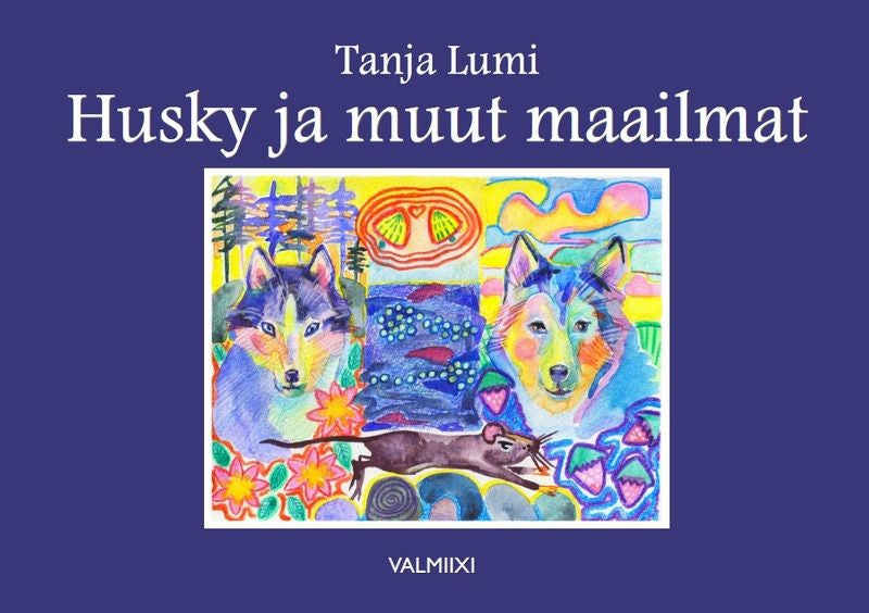 Valokuva kirjasta Tanja Lumi Husky ja muut maailmat, kuuluu tuoteryhmään Lasten kuvakirjat.