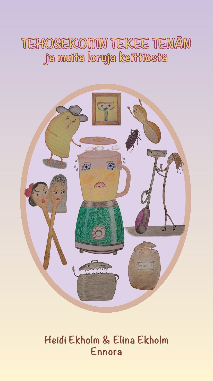 Valokuva kirjasta Heidi Ekholm / Elina Ekholm Tehosekoitin tekee tenän ja  muita loruja keittiöstä, kuuluu tuoteryhmään Lasten romaanit lorut ja runot.