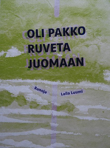 Valokuva kirjasta Laila Luumi Oli pakko ruveta juomaan, kuuluu tuoteryhmään Runot.