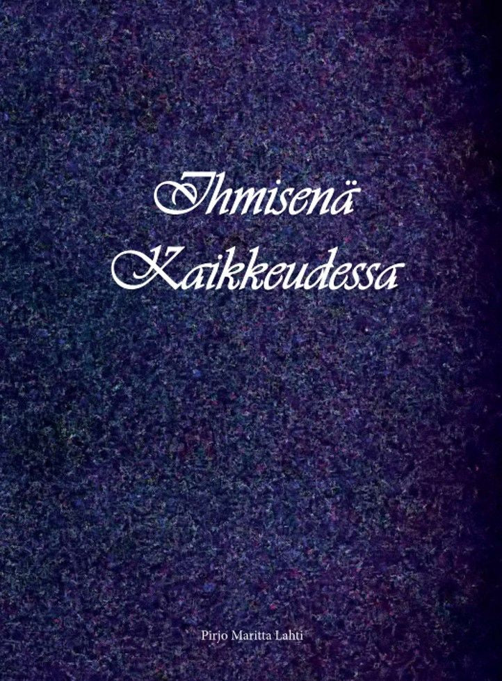 Valokuva kirjasta Pirjo Maritta Lahti Ihmisenä Kaikkeudessa, kuuluu tuoteryhmään Psykologia filosofia.