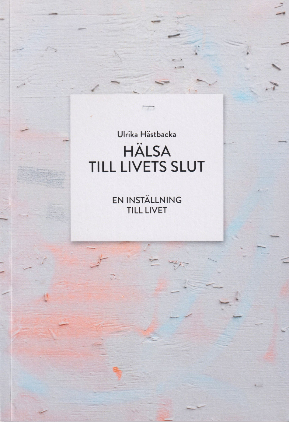 Valokuva kirjasta Ulrika Hästbacka Hälsa till livets slut, kuuluu tuoteryhmään Terveys kasvatus.