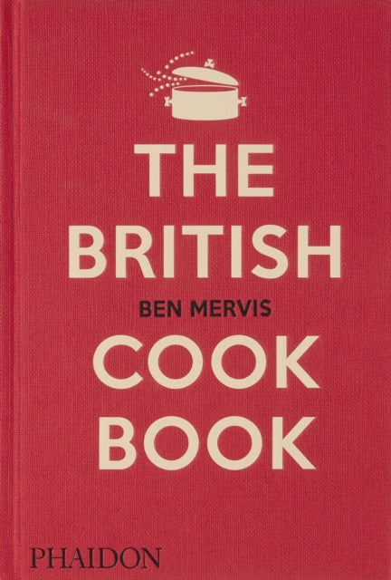 British Cookbook: Authentic Home Cooking Recipes from England, Wales, Scotland, and Northern Ireland, The