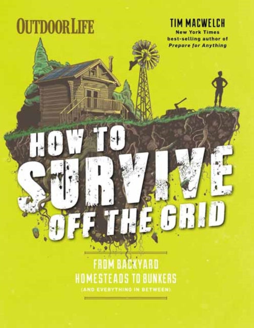 How to Survive Off the Grid - From Backyard Bunkers, to Homesteads and ...
